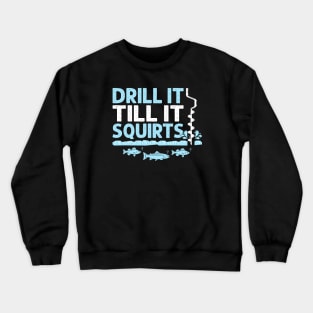 Drill It Till It Squirts Funny Winter Ice Fishing Drill Auger Quote Crewneck Sweatshirt